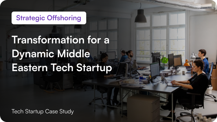 Strategic Offshoring Transformation for a Dynamic Middle Eastern Tech Startup