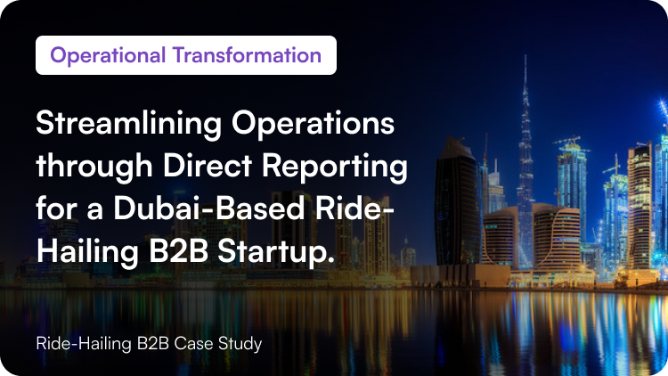 Streamlining Operations through Direct Reporting for a Dubai-Based Ride-Hailing B2B Startup